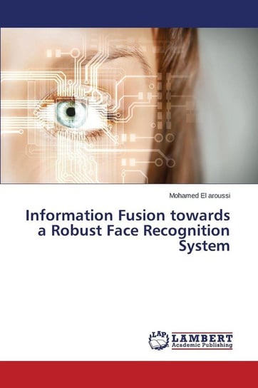 Information Fusion Towards a Robust Face Recognition System El Aroussi Mohamed