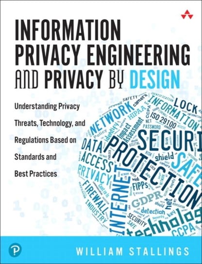 Information Privacy Engineering and Privacy by Design: Understanding Privacy Threats, Technology Stallings William