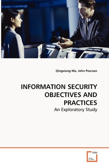 INFORMATION SECURITY OBJECTIVES AND PRACTICES - An Exploratory Study Ma Qingxiong
