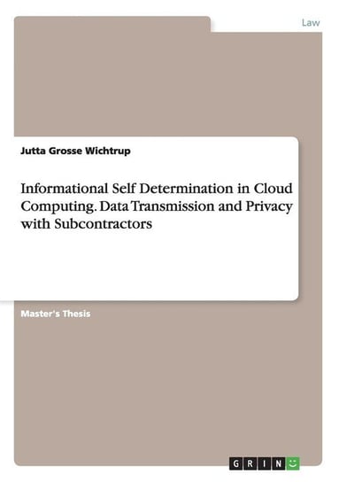 Informational Self Determination in Cloud Computing. Data Transmission and Privacy with Subcontractors Grosse Wichtrup Jutta