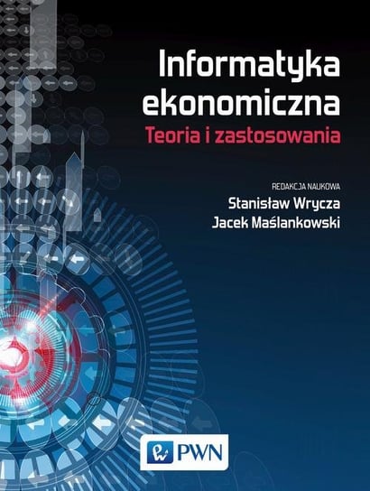 Informatyka ekonomiczna. Teoria i zastosowania Wrycza Stanisław, Maślankowski Jacek