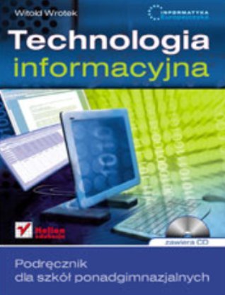 Informatyka Europejczyka. Technologia informacyjna. Podręcznik dla szkół ponadgimnazjalnych + CD Wrotek Witold