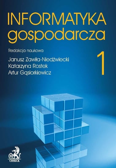Informatyka Gospodarcza. Tom 1 Zawiła-Niedźwiecki Janusz, Rostek Katarzyna, Gąsiorkiewicz Artur