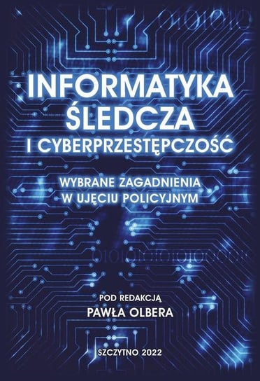 Informatyka śledcza i cyberprzestępczość. Wybrane zagadnienia w ujęciu policyjnym Paweł Olber