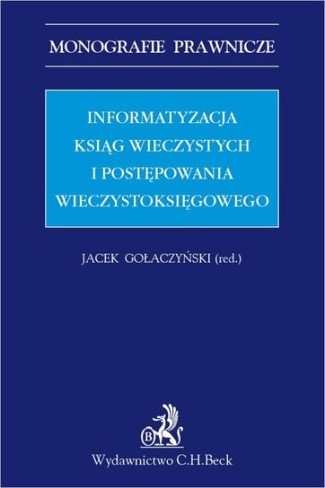 Informatyzacja ksiąg wieczystych i postępowania wieczystoksięgowego Gołaczyński Jacek, Kaczorowska Maria, Leśniak Marek, Sojat Anna