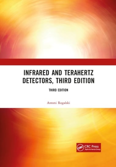 Infrared and Terahertz Detectors, Third Edition Rogalski Antoni
