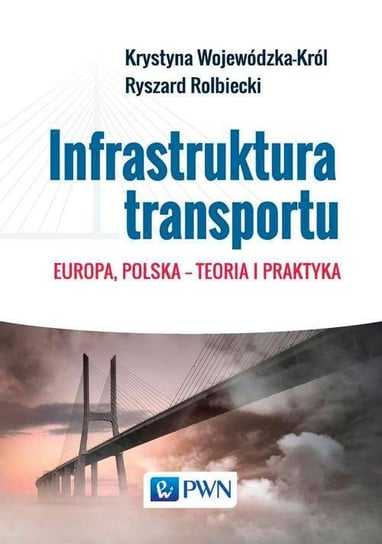 Infrastruktura transportu. Europa, Polska - teoria i praktyka Wojewódzka-Król Krystyna, Rolbiecki Ryszard