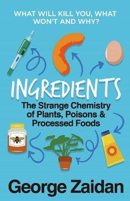 Ingredients: The Strange Chemistry of Plants, Poisons and Processed Foods Zaidan George