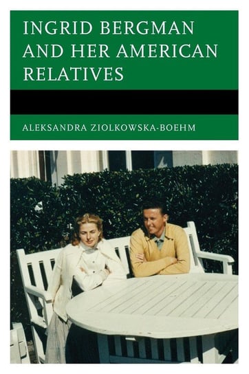 Ingrid Bergman and Her American Relatives Ziolkowska-Boehm Aleksandra