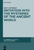 Initiation into the Mysteries of the Ancient World Bremmer Jan N.