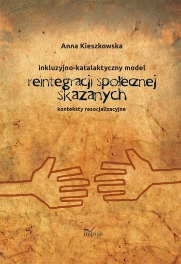 Inkluzyjno-katalaktyczny model reintegracji społecznej skazanych Kieszkowska Anna