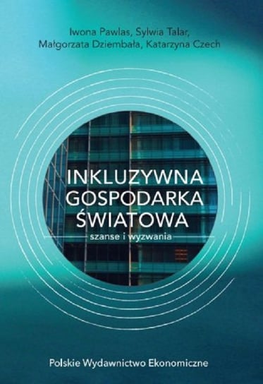 Inkluzywna gospodarka światowa szanse i wyzwania Pawlas Iwona, Talar Sylwia, Dziembała Małgorzata, Czech Katarzyna