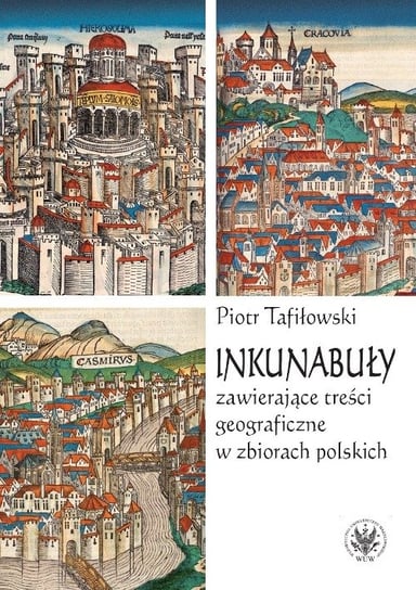 Inkunabuły zawierające treści geograficzne w zbiorach polskich Tafiłowski Piotr