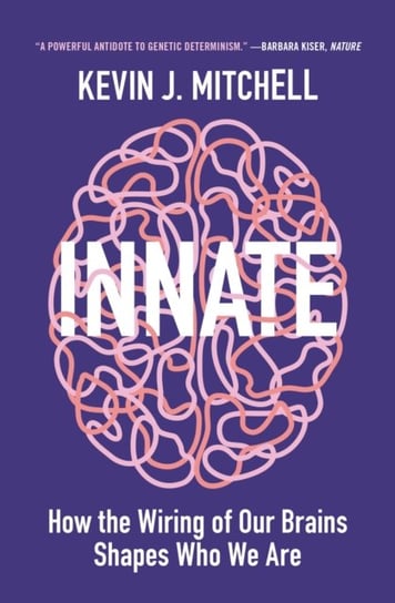Innate: How the Wiring of Our Brains Shapes Who We Are Kevin J. Mitchell