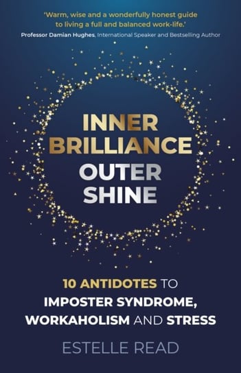 Inner Brilliance, Outer Shine - 10 Antidotes to Imposter Syndrome, Workaholism and Stress Estelle Read