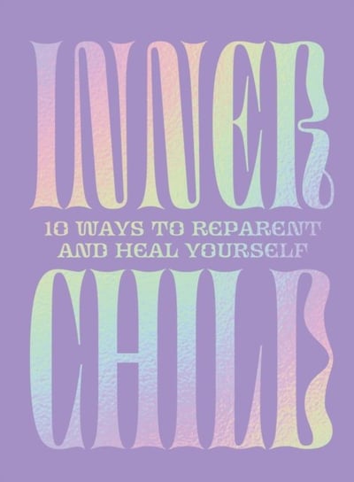 Inner Child: 10 ways to reparent and heal yourself Welbeck Publishing Group