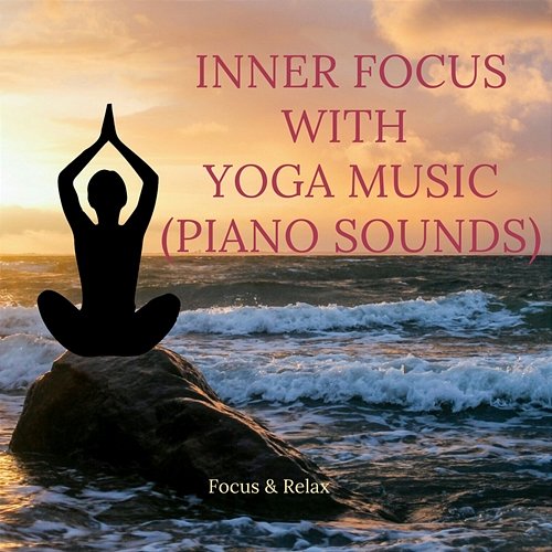 Inner Focus With Yoga Music (Piano Sounds) Focus & Relax