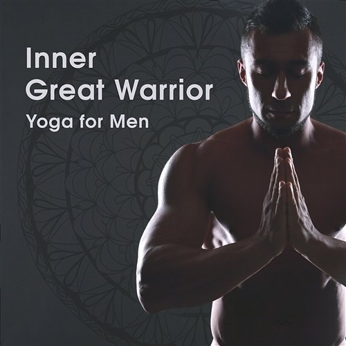 Inner Great Warrior: Yoga for Men, Strength, Endurance and Balance, Music for Anger Control & Relaxation Various Artists