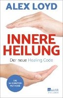 Innere Heilung: Der neue Healing Code Loyd Alex