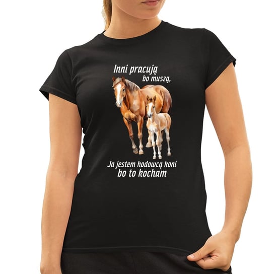 Inni pracują bo muszą, ja jestem hodowcą koni bo to kocham - damska koszulka z koniem na prezent Koszulkowy