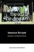 Innocence Betrayed: Paedophilia, the Media and Society Wilson David C., Silverman Ian