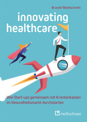 Innovating Healthcare - Wie Start-ups gemeinsam mit Krankenkassen im Gesundheitsmarkt durchstarten Medhochzwei