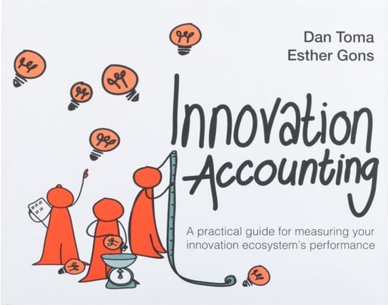 Innovation Accounting: A Practical Guide For Measuring Your Innovation Ecosystem's Performance Toma Dan