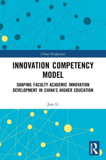 Innovation Competency Model: Shaping Faculty Academic Innovation Development in Chinas Higher Educat Jian Li