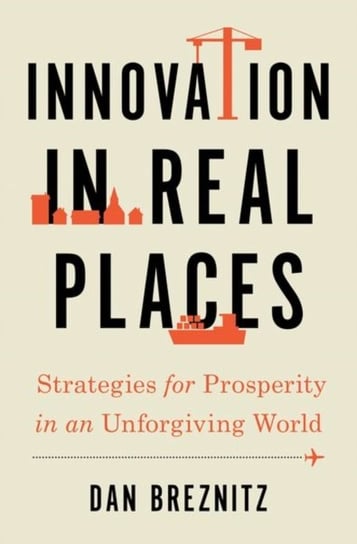 Innovation in Real Places: Strategies for Prosperity in an Unforgiving World Opracowanie zbiorowe