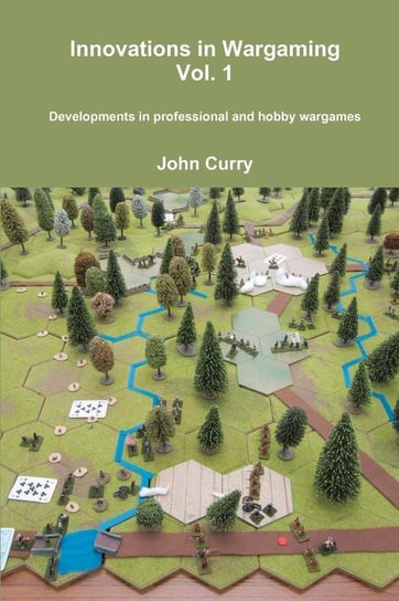 Innovations in Wargaming  Vol. 1   Developments in professional and hobby wargames Curry John