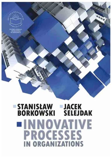 Innovative processes in organizations Borkowski Stanisław, Selejdak Jacek