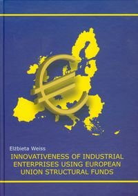Innovativeness of industrial enterprises using European Union structural funds Weiss Elżbieta