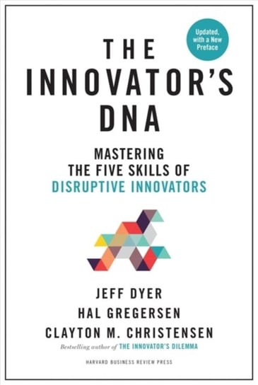 Innovator's Dna, Updated, with a New Introduction: Mastering the Five Skills of Disruptive Innovators Dyer Jeff, Gregersen Hal, Christensen Clayton M.