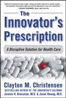Innovator's Prescription: A Disruptive Solution for Health C Christensen Clayton M.