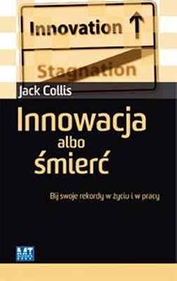 Innowacja albo Śmierć Bij Swoje Rekordy w Życiu i w Pracy Collis Jack