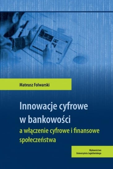 Innowacje cyfrowe w bankowości a włączenie cyfrowe i finansowe społeczeństwa Folwarski Mateusz
