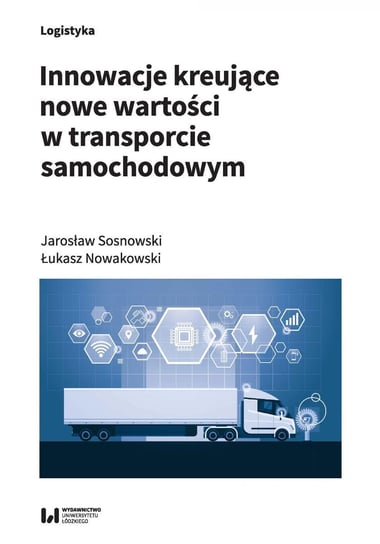 Innowacje kreujące nowe wartości w transporcie samochodowym Sosnowski Jarosław, Nowakowski Łukasz