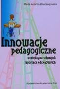 Innowacje Pedagogiczne w Międzynarodowych Raportach Edukacyjnych Kotarba-Kańczugowska Marta