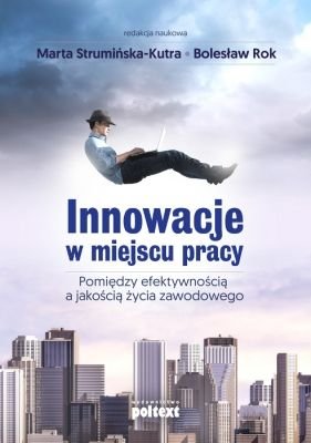 Innowacje w miejscu pracy. Pomiędzy efektywnością a jakością życia zawodowego Rok Bolesław