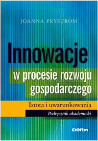 Innowacje w procesie rozwoju gospodarczego Istota i uwarunkowania. Podręcznik akademicki Prystrom Joanna