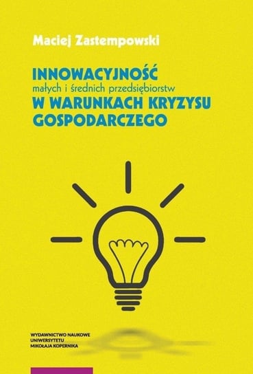 Innowacyjność małych i średnich przedsiębiorstw w warunkach kryzysu gospodarczego Zastempowski Maciej