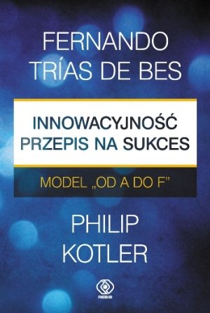 Innowacyjność. Przepis na sukces De Bes Fernando Trias, Kotler Philip