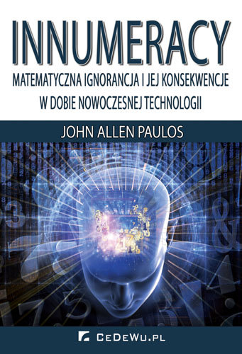 Innumeracy - Matematyczna ignorancja i jej konsekwencje w dobie nowoczesnej technologii Paulos John Allen