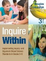Inquire Within: Implementing Inquiry- And Argument-Based Science Standards in Grades 3-8 Llewellyn Douglas J.