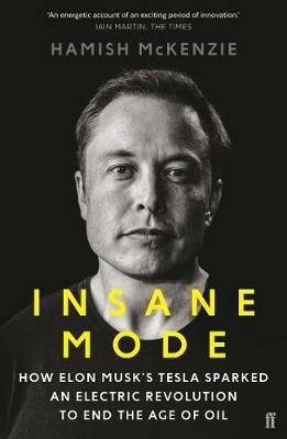 Insane Mode: How Elon Musk's Tesla Sparked an Electric Revolution to End the Age of Oil McKenzie Hamish