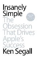 Insanely Simple: The Obsession That Drives Apple's Success Segall Ken