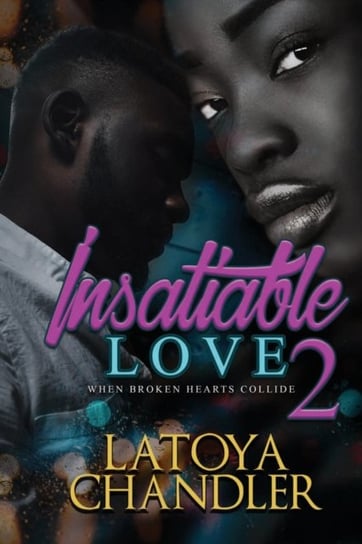 Insatiable Love 2: When Broken Hearts Collide Latoya Chandler