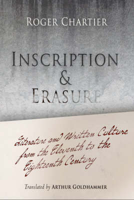 Inscription and Erasure: Literature and Written Culture from the Eleventh to the Eighteenth Century Chartier Roger