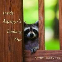 Inside Asperger's Looking Out Hoopmann Kathy