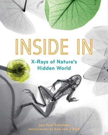 Inside In. X-Rays of Natures Hidden World Schutten Jan Paul